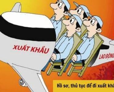 Hồ sơ, thủ tục để đi xuất khẩu lao động – Cơ hội mới cho người lao động Việt